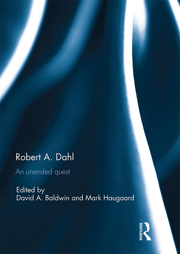 Robert A. Dahl: an unended quest by David Baldwin, Mark Haugaard