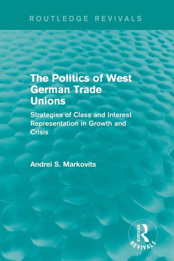 The Politics of West German Trade Unions by Andrei Markovits