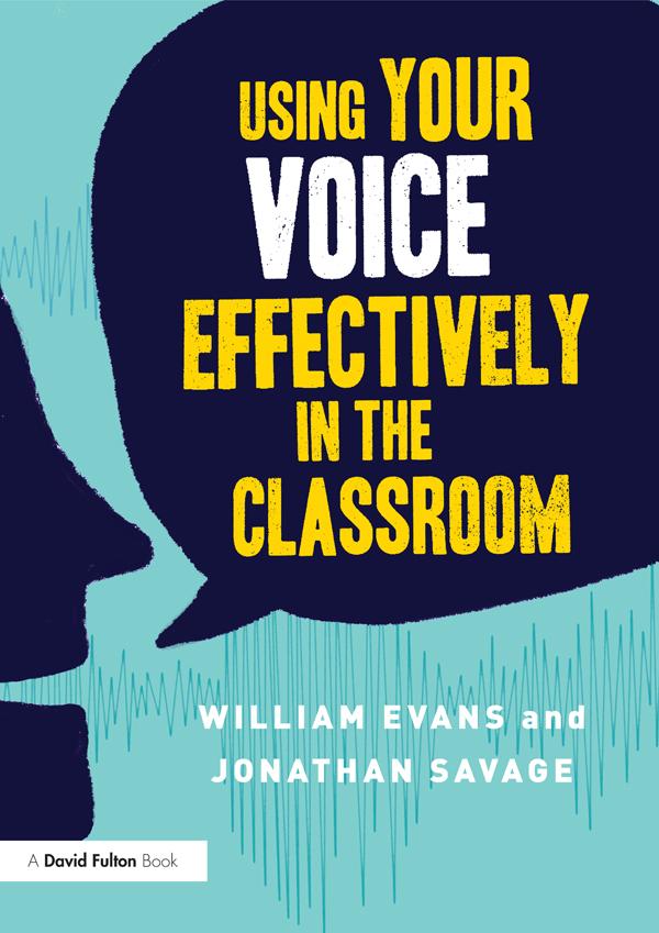 Using Your Voice Effectively in the Classroom by Jonathan Savage, William Evans
