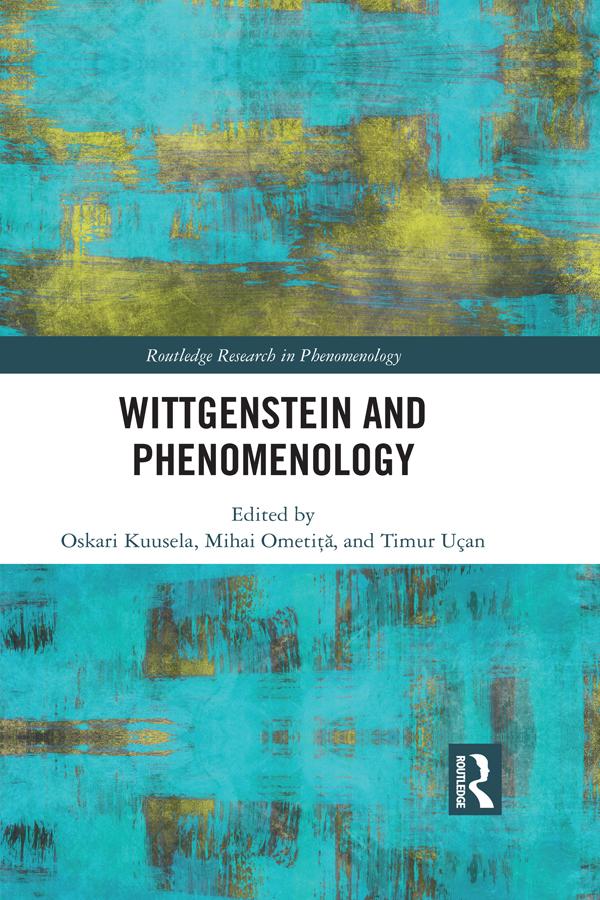 Wittgenstein and Phenomenology by Mihai Ometita, Oskari Kuusela, Timur Uçan