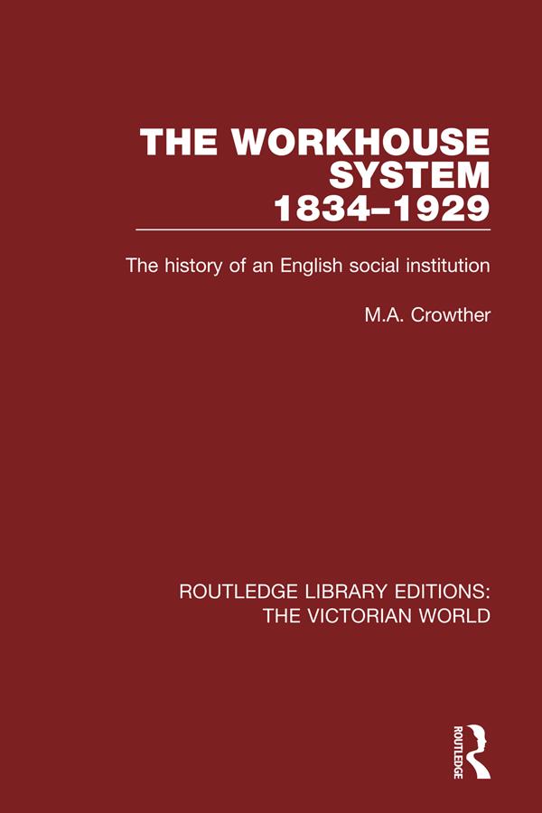 The Workhouse System 1834-1929 by M. A. Crowther