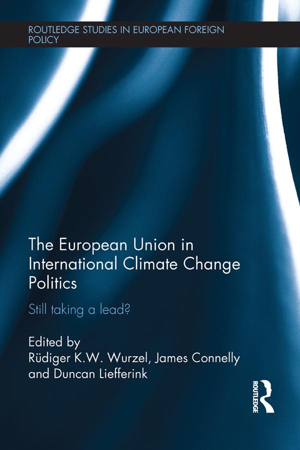The European Union in International Climate Change Politics by Duncan Liefferink, James Connelly, Rudiger K.W. Wurzel