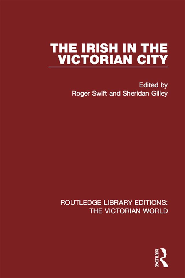 The Irish in the Victorian City by Roger Swift, Sheridan Gilley