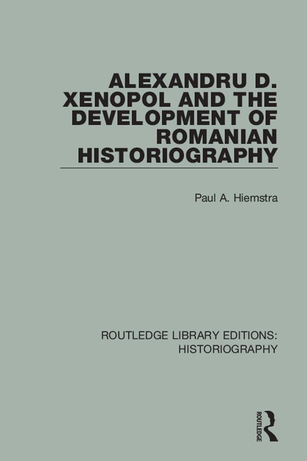 Alexandru D. Xenopol and the Development of Romanian Historiography by Paul A. Hiemstra