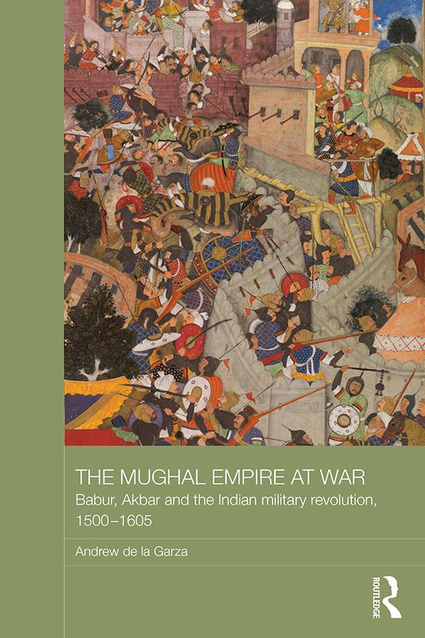 The Mughal Empire at War by Andrew de la Garza