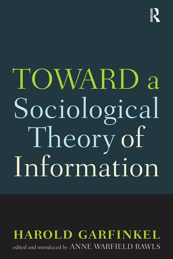 Toward A Sociological Theory of Information by Anne Rawls, Harold Garfinkel