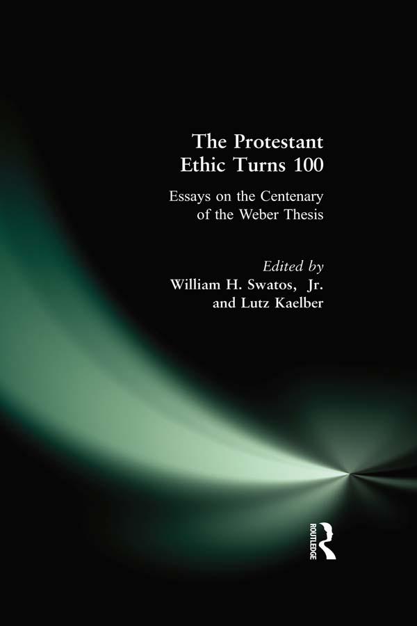 The Protestant Ethic Turns 100 by Lutz Kaelber, William H. Swatos Jr