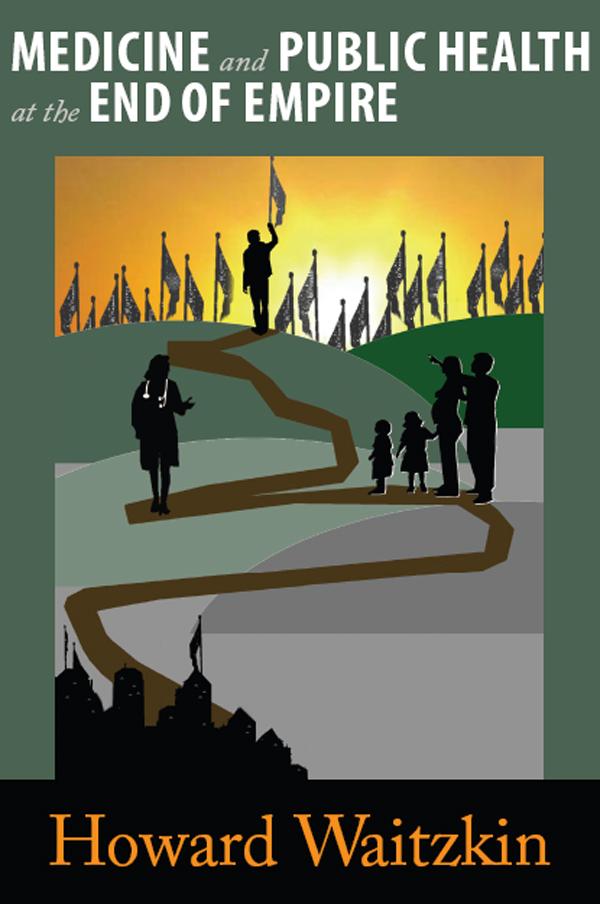 Medicine and Public Health at the End of Empire by Howard Waitzkin