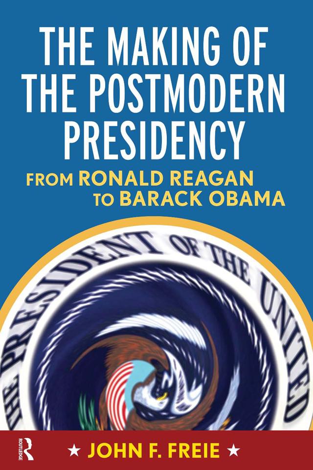 Making of the Postmodern Presidency by John F Freie