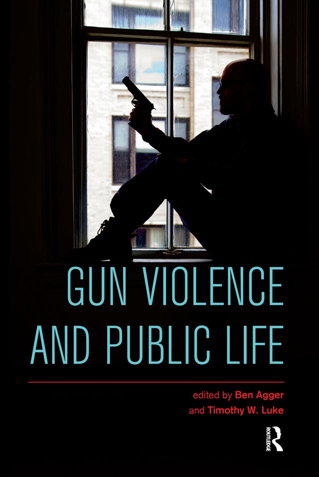 Gun Violence and Public Life by Ben Agger, Timothy W. Luke