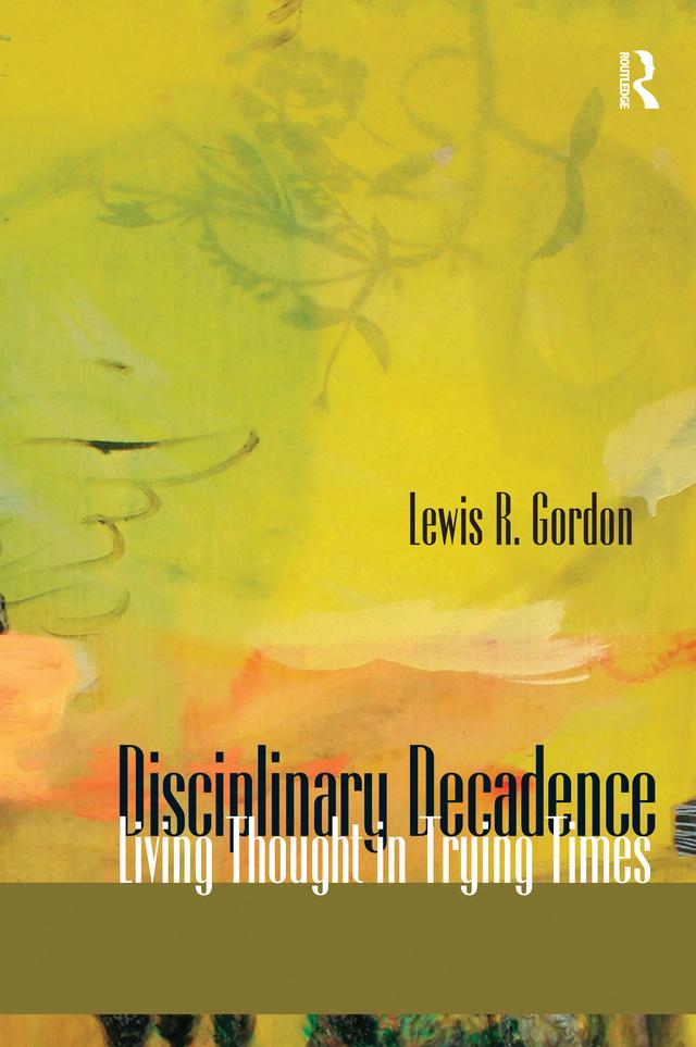 Disciplinary Decadence by Lewis R. Gordon