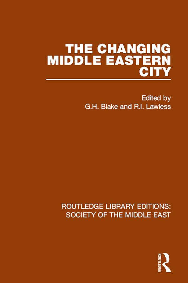 The Changing Middle Eastern City by G.H. Blake, R.I. Lawless