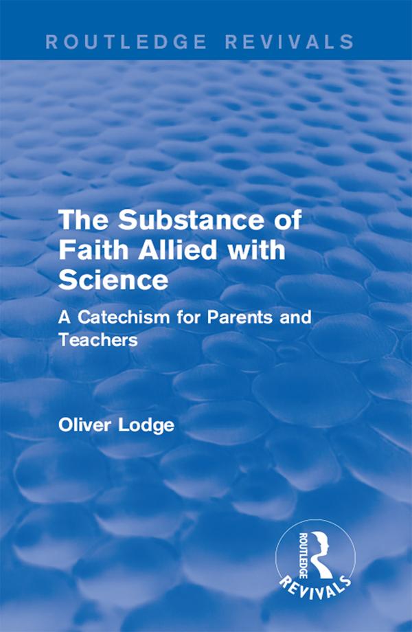 The Substance of Faith Allied with Science by Oliver Lodge