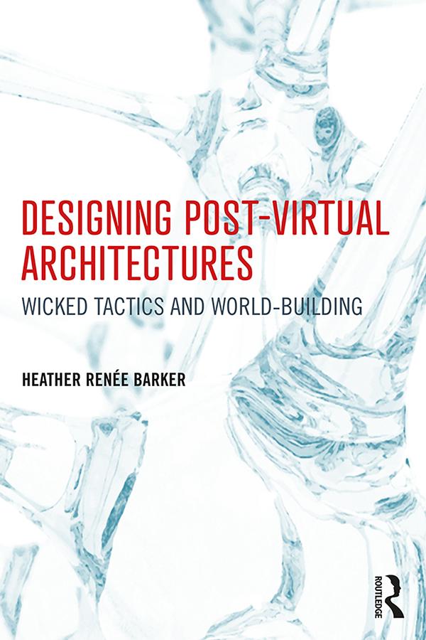 Designing Post-Virtual Architectures by Heather Barker