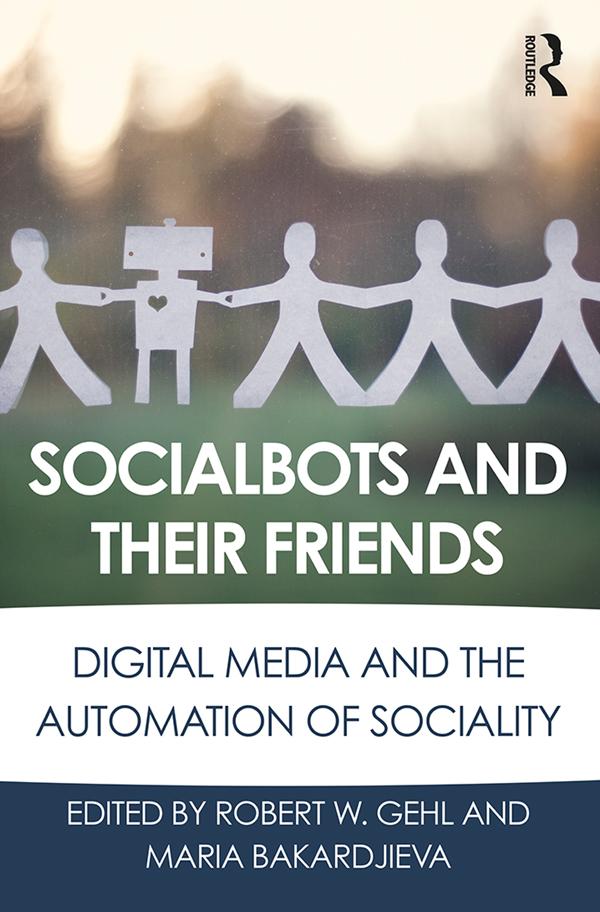 Socialbots and Their Friends by Maria Bakardjieva, Robert W. Gehl