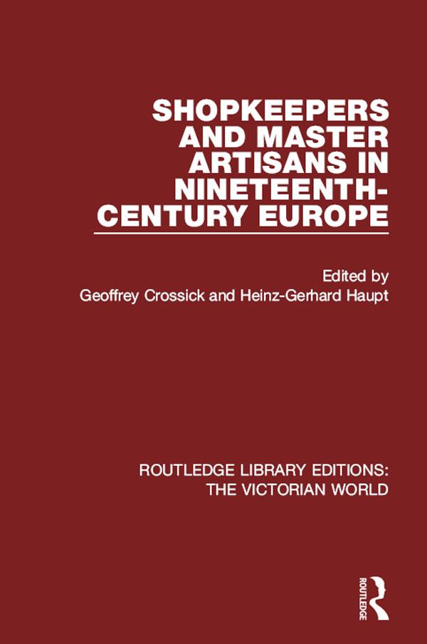Shopkeepers and Master Artisans in Ninteenth-Century Europe by Geoffrey Crossick, Heinz-Gerhard Haupt