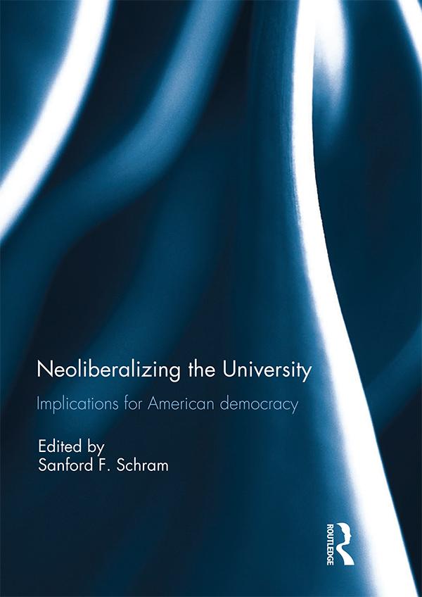 Neoliberalizing the University: Implications for American Democracy by Sanford Schram
