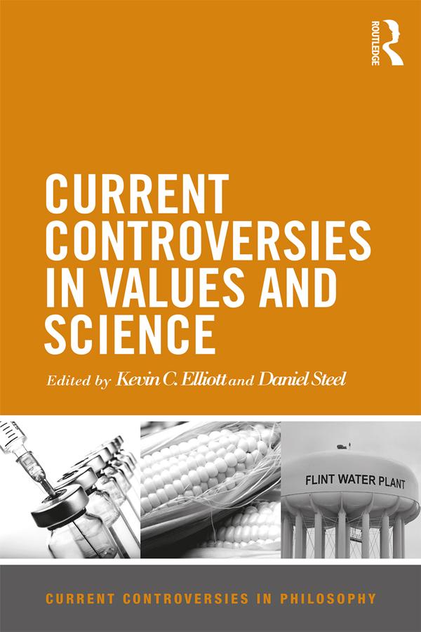 Current Controversies in Values and Science by Daniel Steel, Kevin C. Elliott