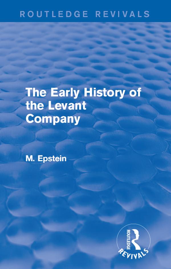 The Early History of the Levant Company by M. Epstein