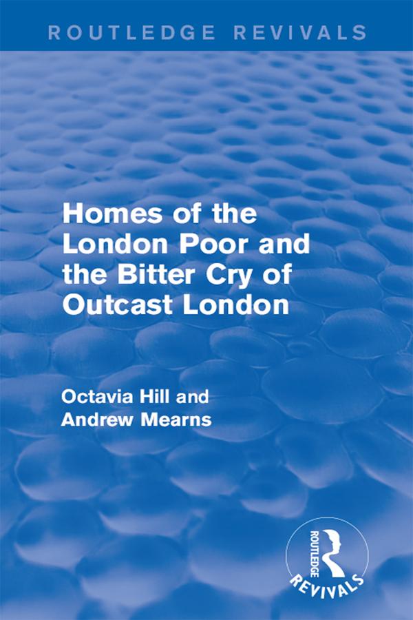 Homes of the London Poor and the Bitter Cry of Outcast London by Andrew Mearns, Octavia Hill