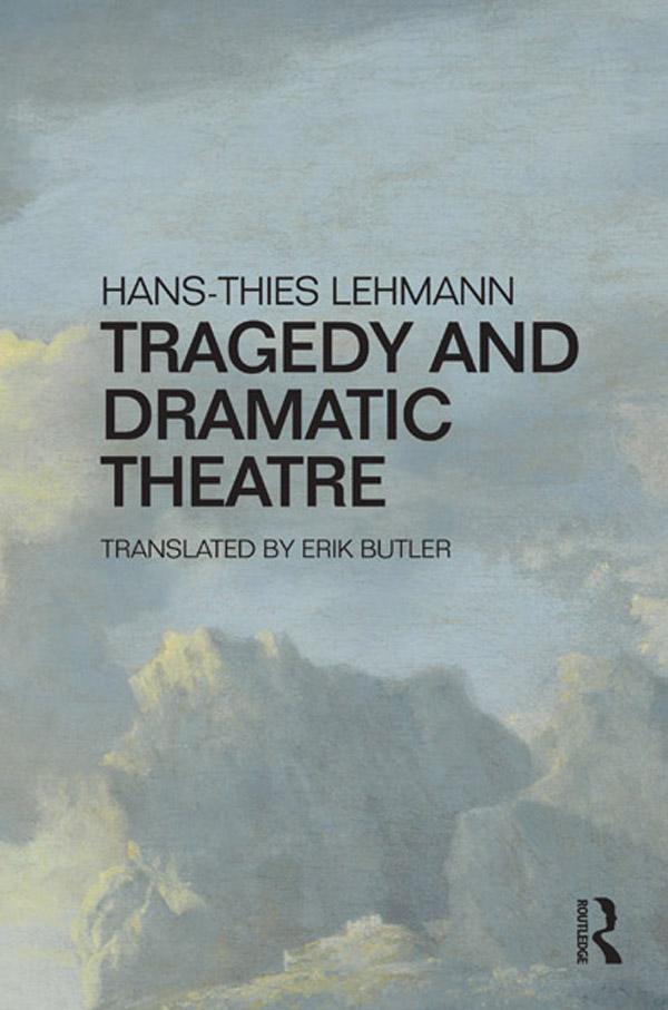 Tragedy and Dramatic Theatre by Hans-Thies Lehmann, Henry Erik Butler