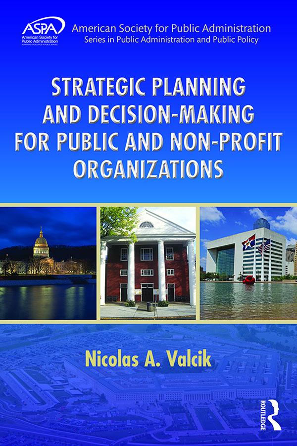 Strategic Planning and Decision-Making for Public and Non-Profit Organizations by Nicolas A. Valcik
