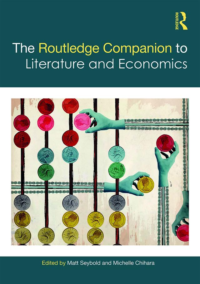 The Routledge Companion to Literature and Economics by Matt Seybold, Michelle Chihara