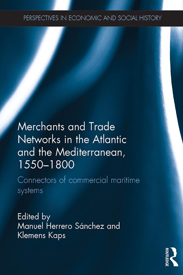 Merchants and Trade Networks in the Atlantic and the Mediterranean, 1550-1800 by Klemens Kaps, Manuel Sánchez