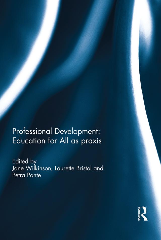 Professional Development: Education for All as praxis by Jane Wilkinson, Laurette Bristol, Petra Ponte