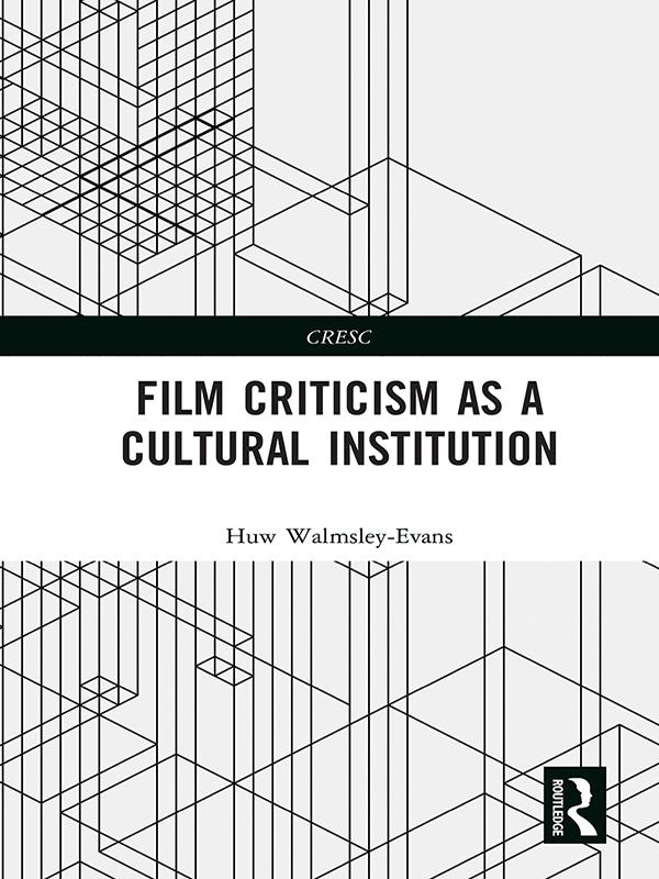 Film Criticism as a Cultural Institution by Huw Walmsley-Evans