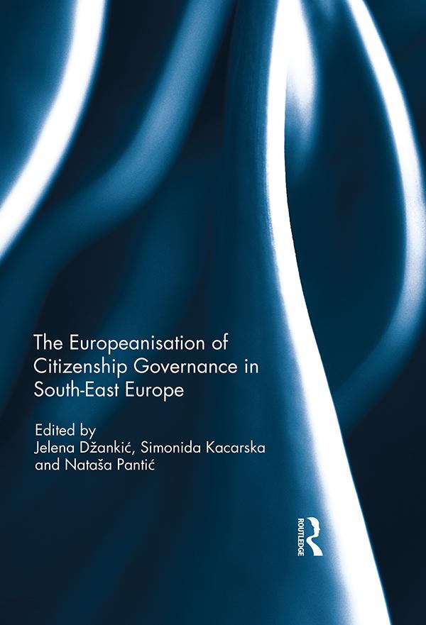 The Europeanisation of Citizenship Governance in South-East Europe by Jelena Dzankic, Natasa Pantic, Simonida Kacarska