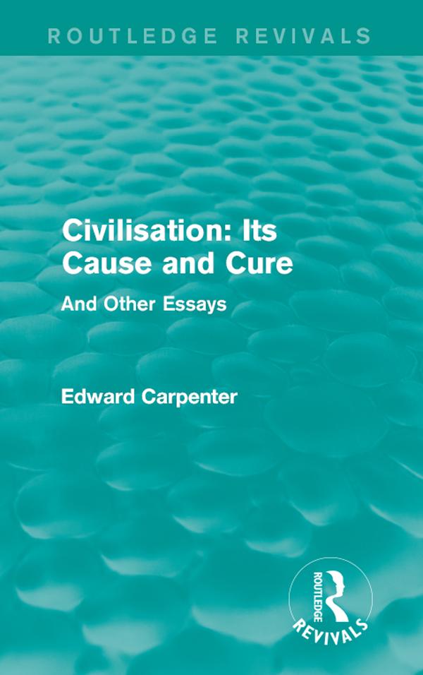 Civilisation: Its Cause and Cure by Edward Carpenter