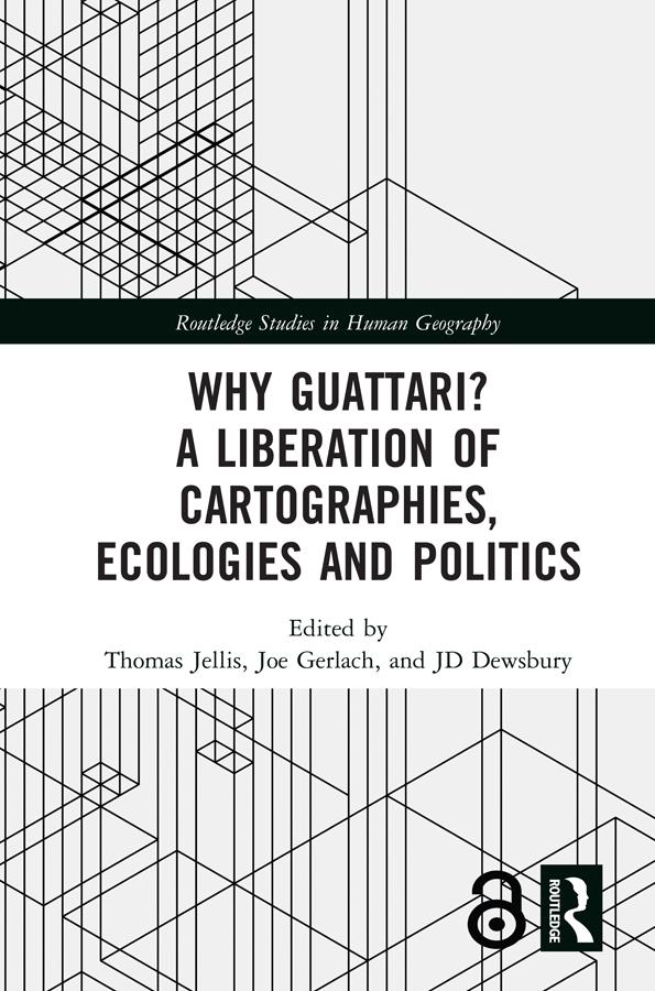 Why Guattari? A Liberation of Cartographies, Ecologies and Politics by Joe Gerlach, John-David Dewsbury, Thomas Jellis