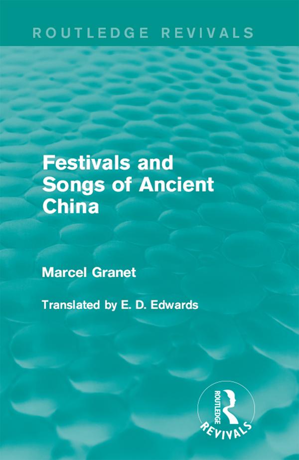 Festivals and Songs of Ancient China by E.D. Edwards, Marcel Granet