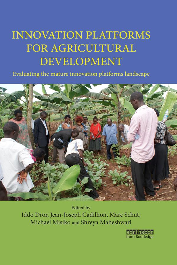 Innovation Platforms for Agricultural Development by Iddo Dror, Jean-Joseph Cadilhon, Marc Schut, Michael Misiko, Shreya Maheshwari