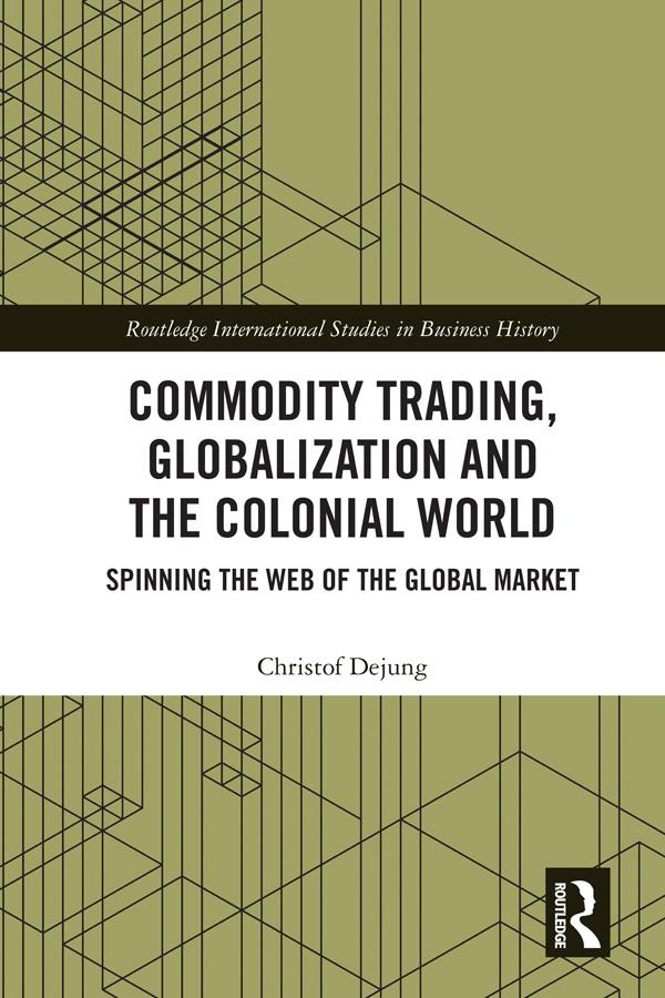 Commodity Trading, Globalization and the Colonial World by Christof Dejung