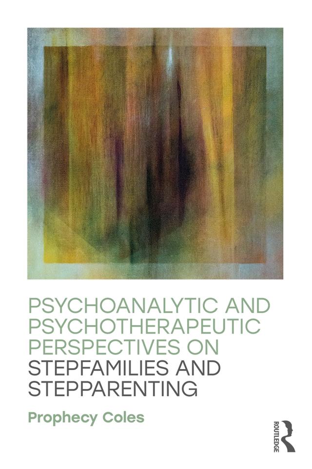 Psychoanalytic and Psychotherapeutic Perspectives on Stepfamilies and Stepparenting by Prophecy Coles