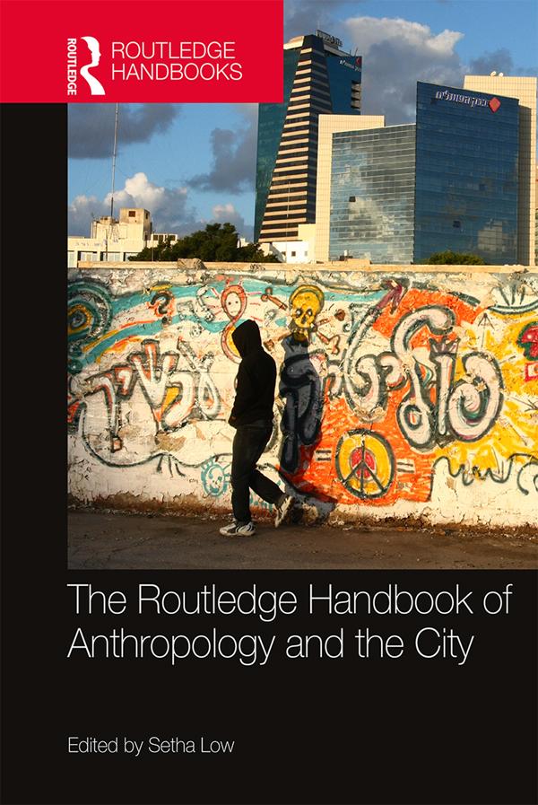 The Routledge Handbook of Anthropology and the City by Setha Low