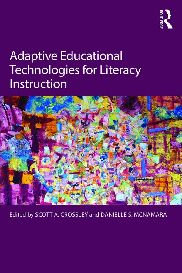 Adaptive Educational Technologies for Literacy Instruction by Danielle S. McNamara, Scott A. Crossley