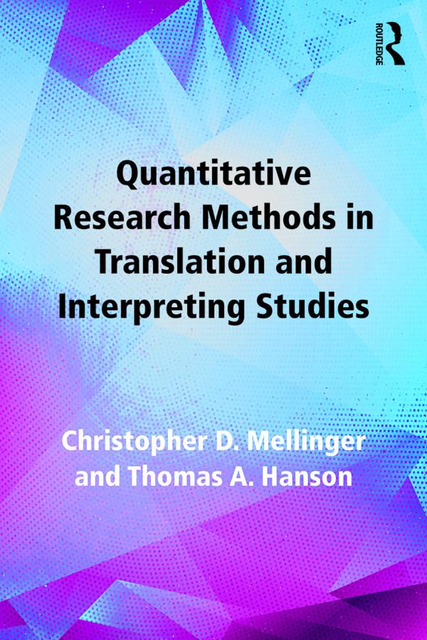 Quantitative Research Methods in Translation and Interpreting Studies by Christopher Mellinger, Thomas Hanson