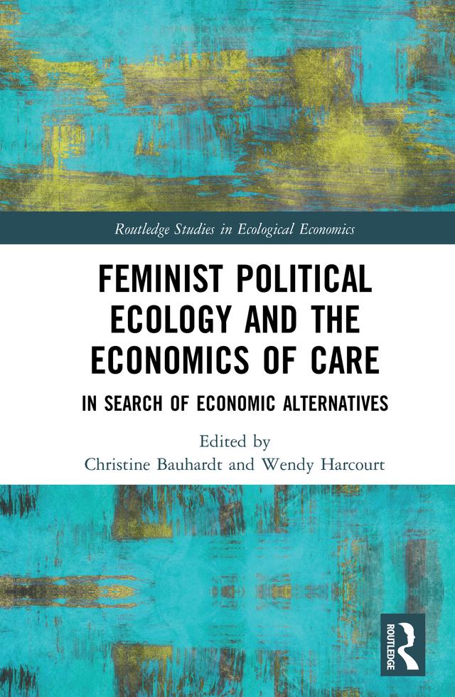 Feminist Political Ecology and the Economics of Care by Christine Bauhardt, Wendy Harcourt