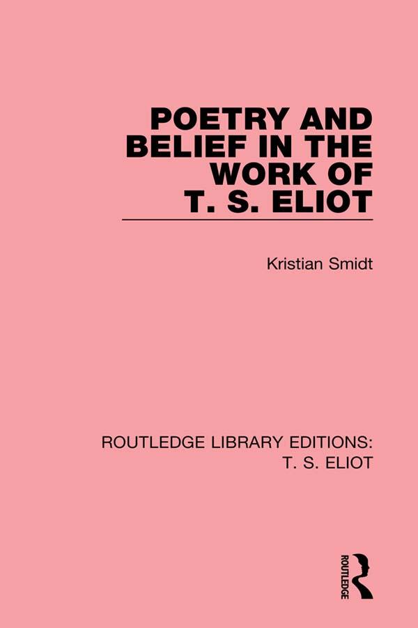 Poetry and Belief in the Work of T. S. Eliot by Kristian Smidt