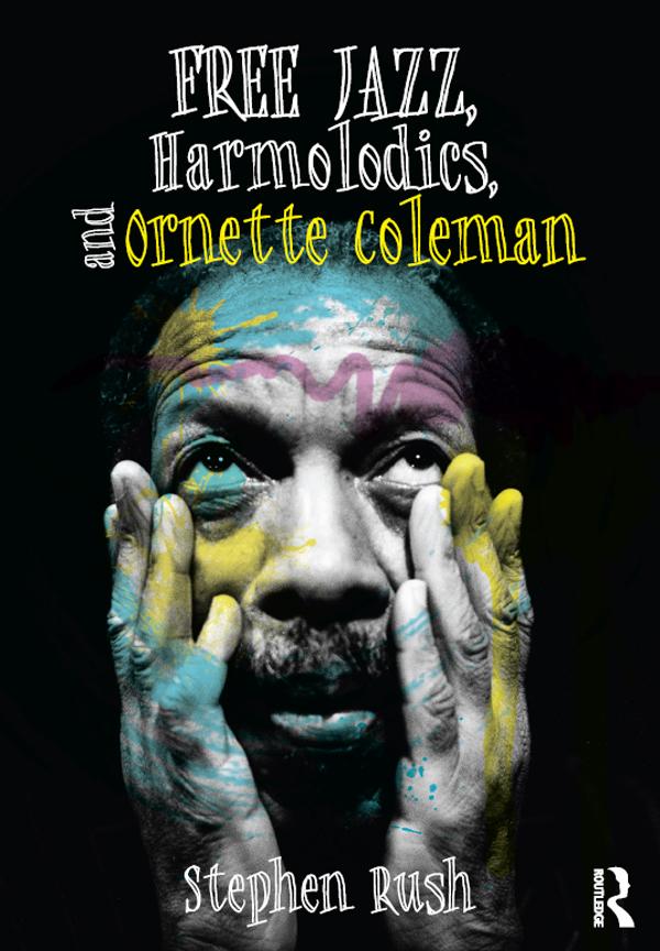 Free Jazz, Harmolodics, and Ornette Coleman by Stephen Rush