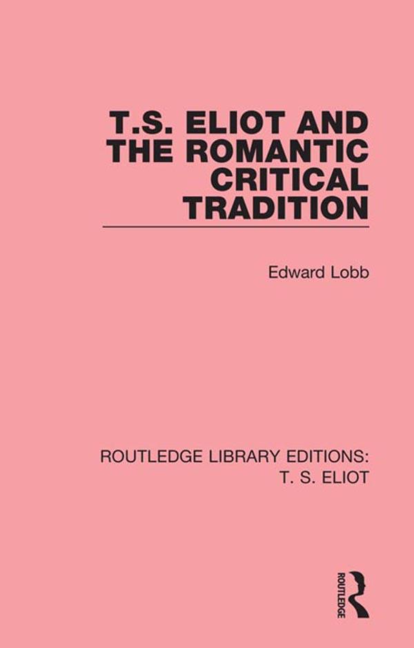 T. S. Eliot and the Romantic Critical Tradition by Edward Lobb