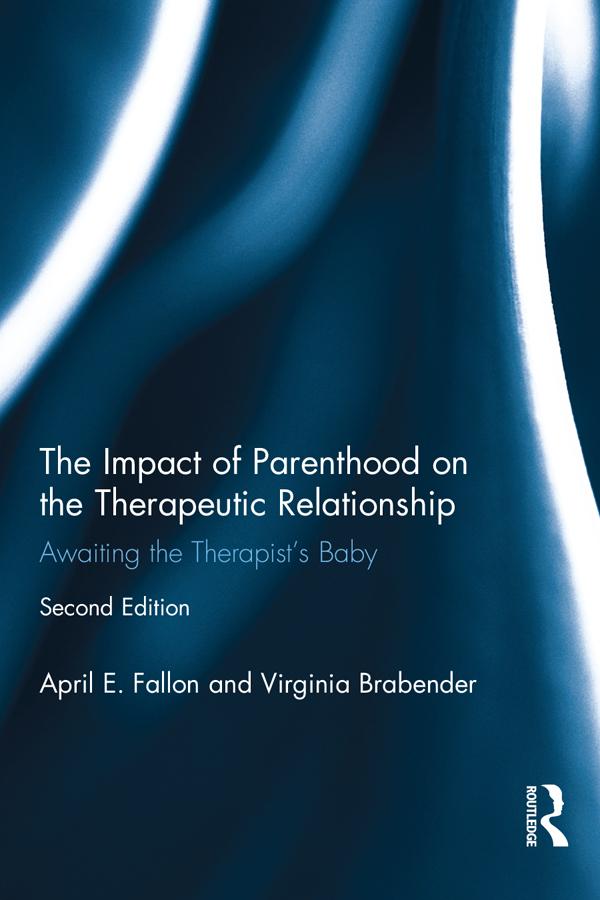 The Impact of Parenthood on the Therapeutic Relationship by April E. Fallon, Virginia Brabender
