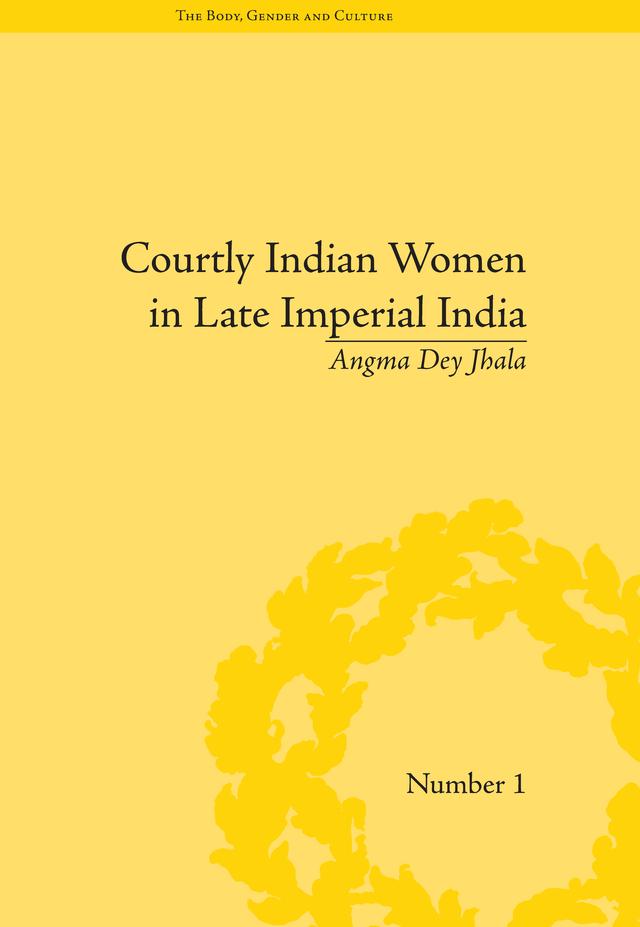 Courtly Indian Women in Late Imperial India by Angma Dey Jhala