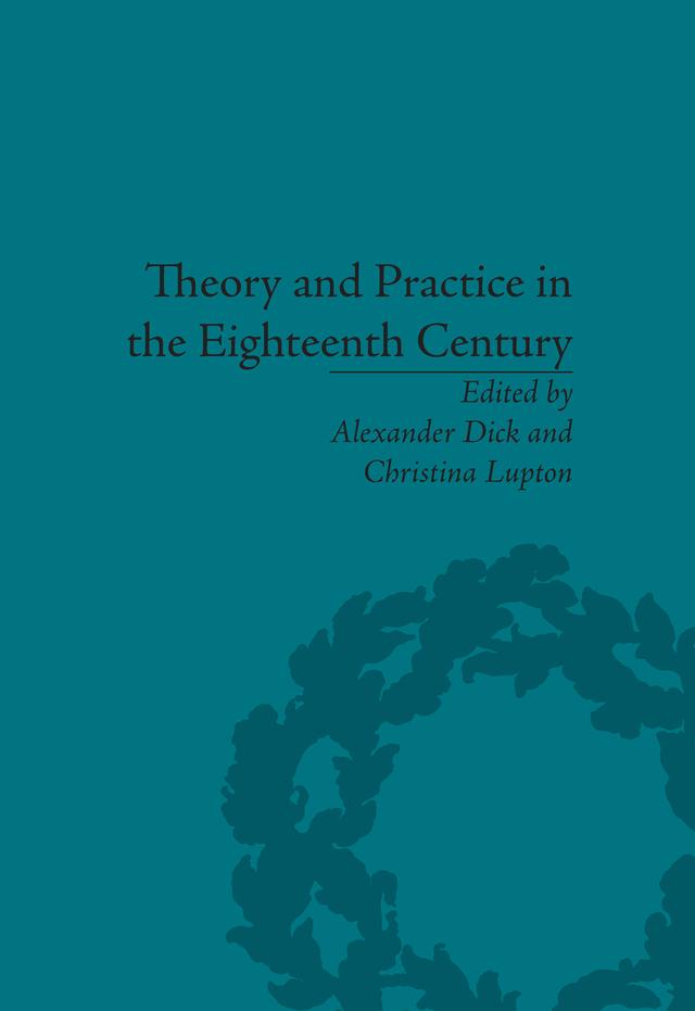 Theory and Practice in the Eighteenth Century by Alexander Dick, Christina Lupton