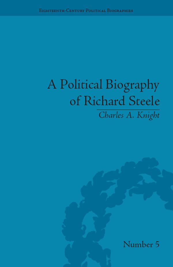 A Political Biography of Richard Steele by Charles A Knight