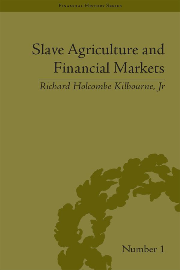 Slave Agriculture and Financial Markets in Antebellum America by Richard Holcombe Kilbourne Jr