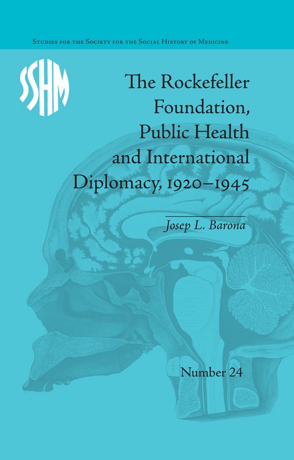 The Rockefeller Foundation, Public Health and International Diplomacy, 1920–1945 by Josep L Barona